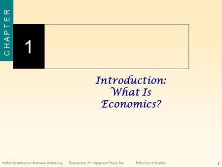 Introduction: What Is Economics? 1 C H A P T E R 1 © 2001 Prentice Hall Business PublishingEconomics: Principles and Tools, 2/eO’Sullivan & Sheffrin.