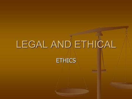 LEGAL AND ETHICAL ETHICS. Ethics Set of principles relating to what is morally right or wrong Set of principles relating to what is morally right or wrong.