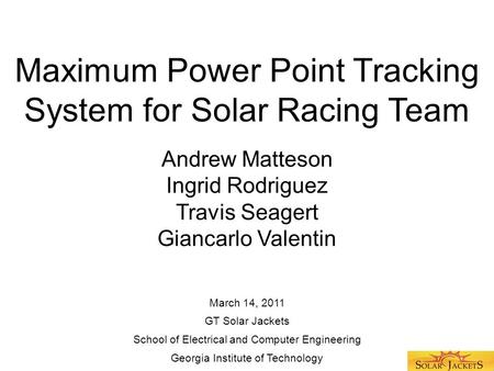 Maximum Power Point Tracking System for Solar Racing Team Andrew Matteson Ingrid Rodriguez Travis Seagert Giancarlo Valentin School of Electrical and Computer.