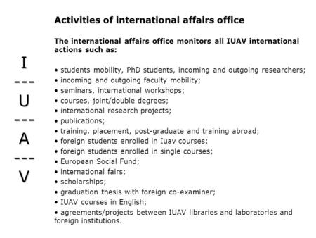 I --- U --- A --- V Activities of international affairs office The international affairs office monitors all IUAV international actions such as: students.