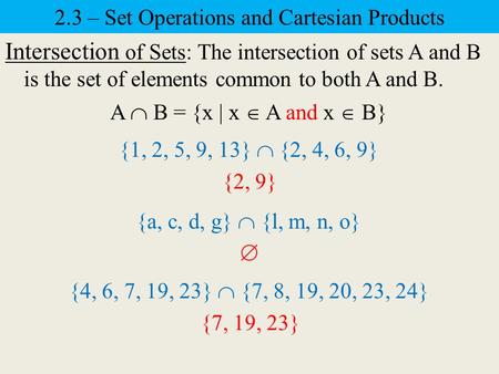 2.3 – Set Operations and Cartesian Products Intersection of Sets: The intersection of sets A and B is the set of elements common to both A and B. A  B.