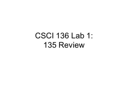 CSCI 136 Lab 1: 135 Review.