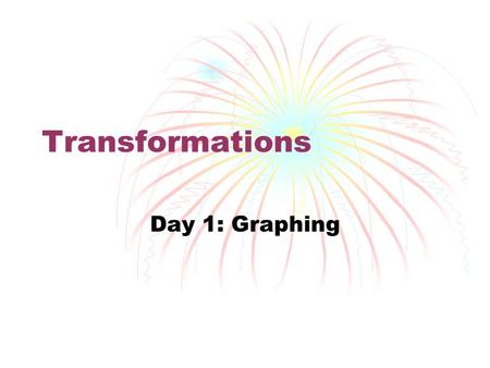 Transformations Day 1: Graphing. Vocabulary Transformations – mapping of a figure on the coordinate plane. 1) Reflection: Mirror image x-axis (x,y) →(x,-y)