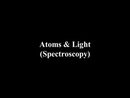 Atoms & Light (Spectroscopy). Blackbody Radiation A. Blackbody = a hot solid, hot liquid, or hot high density gas that emits light over a range of frequencies.