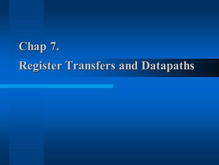 Chap 7. Register Transfers and Datapaths. 7.1 Datapaths and Operations Two types of modules of digital systems –Datapath perform data-processing operations.