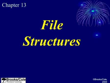 ©Brooks/Cole, 2003 Chapter 13 File Structures. ©Brooks/Cole, 2003 Understand the file access methods. Describe the characteristics of a sequential file.