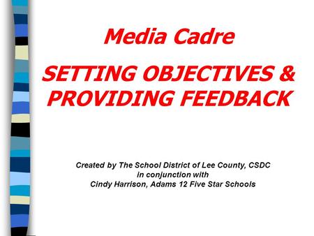Created by The School District of Lee County, CSDC in conjunction with Cindy Harrison, Adams 12 Five Star Schools SETTING OBJECTIVES & PROVIDING FEEDBACK.