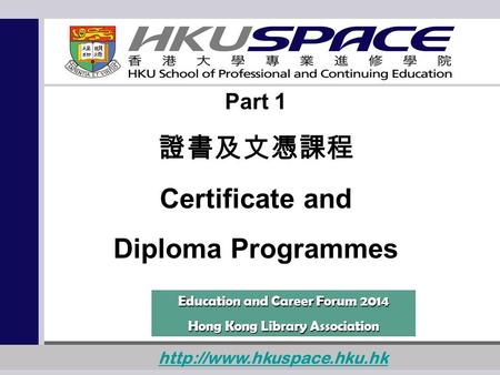 1  Part 1 證書及文憑課程 Certificate and Diploma Programmes Education and Career Forum 2014 Hong Kong Library Association.