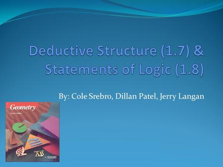 By: Cole Srebro, Dillan Patel, Jerry Langan. Deductive Structure -a system, of thought in which conclusions are justified by means of previously proved.