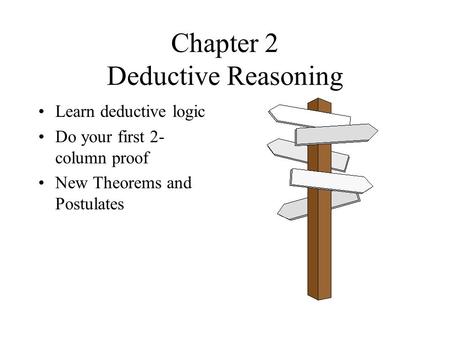 Chapter 2 Deductive Reasoning Learn deductive logic Do your first 2- column proof New Theorems and Postulates.