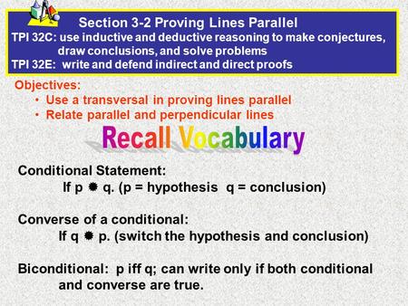 Section 3-2 Proving Lines Parallel TPI 32C: use inductive and deductive reasoning to make conjectures, draw conclusions, and solve problems TPI 32E: write.