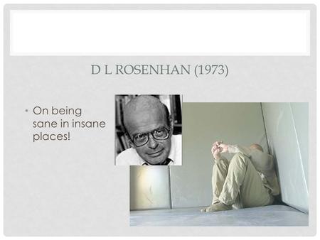 D L ROSENHAN (1973) On being sane in insane places!
