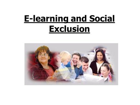 E-learning and Social Exclusion. E-learning Place Pace Time Cost Effective.