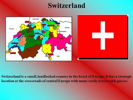 Switzerland is a small, landlocked country in the heart of Europe. It has a strategic location at the crossroads of central Europe with many easily traversable.