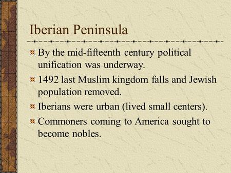 Iberian Peninsula By the mid-fifteenth century political unification was underway. 1492 last Muslim kingdom falls and Jewish population removed. Iberians.