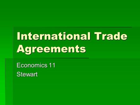 International Trade Agreements Economics 11 Stewart.
