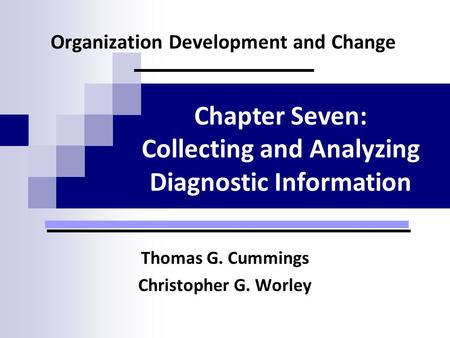 Organization Development and Change Thomas G. Cummings Christopher G. Worley Chapter Seven: Collecting and Analyzing Diagnostic Information.