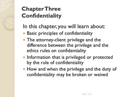 Chapter Three Confidentiality In this chapter, you will learn about: Basic principles of confidentiality The attorney-client privilege and the difference.