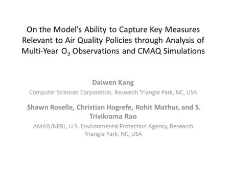 On the Model’s Ability to Capture Key Measures Relevant to Air Quality Policies through Analysis of Multi-Year O 3 Observations and CMAQ Simulations Daiwen.