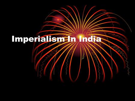 Imperialism In India. British East India Company The East India Company started to take over India in 1757. It was the leading power in India after the.