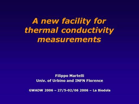 A new facility for thermal conductivity measurements Filippo Martelli Univ. of Urbino and INFN Florence GWADW 2006 – 27/5-02/06 2006 – La Biodola.