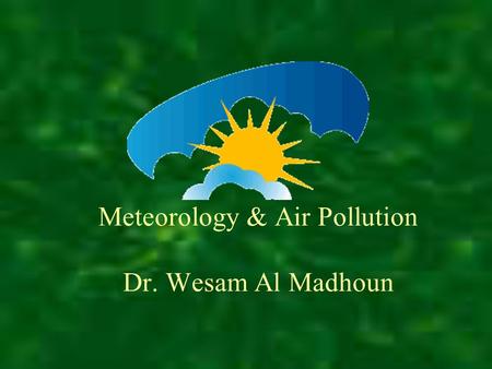 Meteorology & Air Pollution Dr. Wesam Al Madhoun.