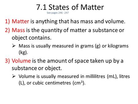 7.1 States of Matter 1)Matter is anything that has mass and volume. 2)Mass is the quantity of matter a substance or object contains.  Mass is usually.