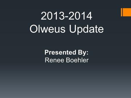 2013-2014 Olweus Update Presented By: Renee Boehler.