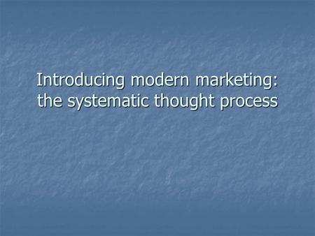 Introducing modern marketing: the systematic thought process