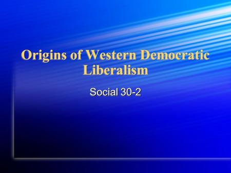 Origins of Western Democratic Liberalism Social 30-2.