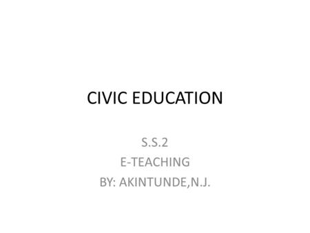 CIVIC EDUCATION S.S.2 E-TEACHING BY: AKINTUNDE,N.J.