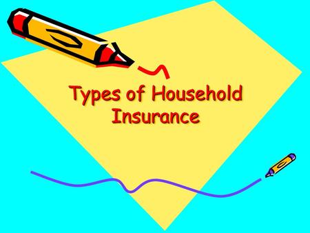 Types of Household Insurance. Distinguish between Insurance Protection against a loss you hope will not happen. Eg. car accident. Assurance Protection.