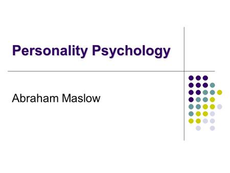 Abraham Maslow Personality Psychology. History Born April 1, 1908 in Brooklyn, New York. Died: June 8 1970, California Family: He married Bertha Goodman,