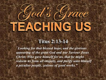 God’s Grace TEACHING US Titus 2:13-14