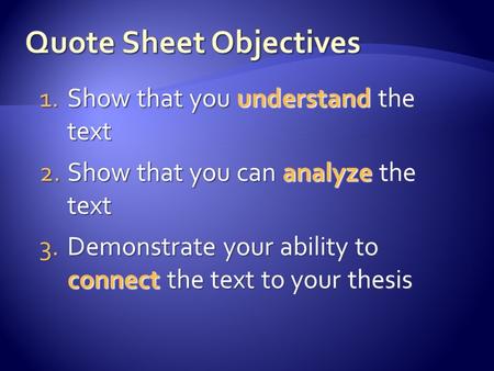 1.Show that you understand the text 2.Show that you can analyze the text 3.Demonstrate your ability to connect the text to your thesis.