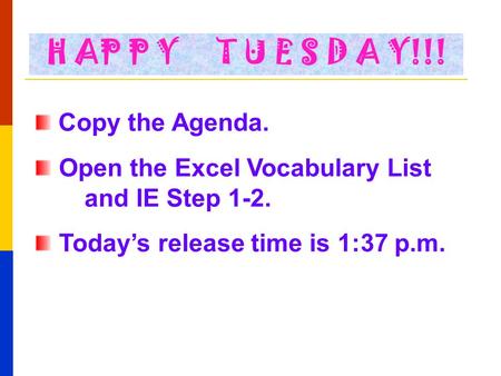 Copy the Agenda. Open the Excel Vocabulary List and IE Step 1-2. Today’s release time is 1:37 p.m. H AP P Y T U E S D A Y!!!
