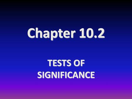 Chapter 10.2 TESTS OF SIGNIFICANCE.