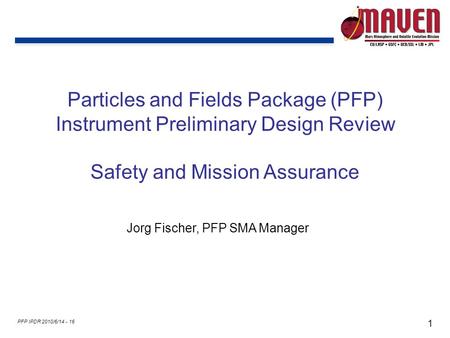 1 PFP IPDR 2010/6/14 - 16 Particles and Fields Package (PFP) Instrument Preliminary Design Review Safety and Mission Assurance Jorg Fischer, PFP SMA Manager.