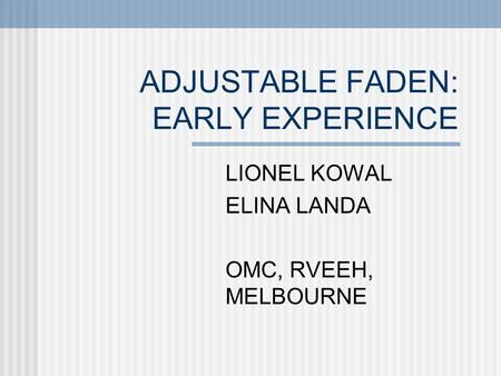 ADJUSTABLE FADEN: EARLY EXPERIENCE LIONEL KOWAL ELINA LANDA OMC, RVEEH, MELBOURNE.