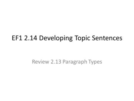 EF1 2.14 Developing Topic Sentences Review 2.13 Paragraph Types.