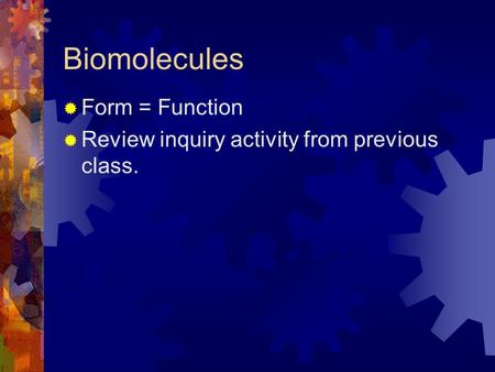 Biomolecules  Form = Function  Review inquiry activity from previous class.