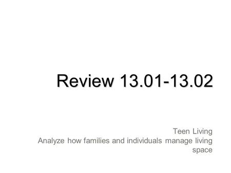 Review 13.01-13.02 Teen Living Analyze how families and individuals manage living space.
