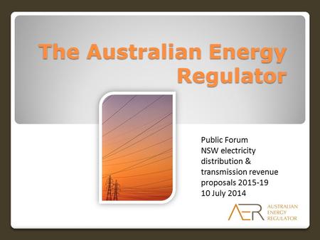 The Australian Energy Regulator Public Forum NSW electricity distribution & transmission revenue proposals 2015-19 10 July 2014.