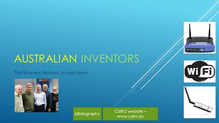AUSTRALIAN INVENTORS The Wireless Network project team CSIRO website – www.csiro.au bibliography.