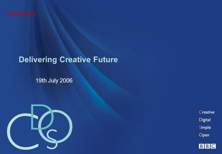 CONFIDENTIAL Delivering Creative Future 19th July 2006.