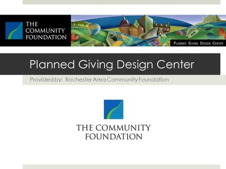 Planned Giving Design Center Provided by: Rochester Area Community Foundation.