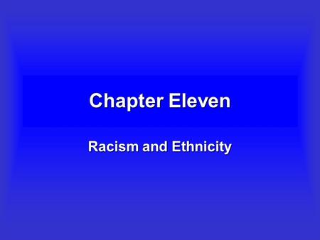 Chapter Eleven Racism and Ethnicity Objectives –To outline the practice of racism and to describe various forms of resistance to racism. –To provide.
