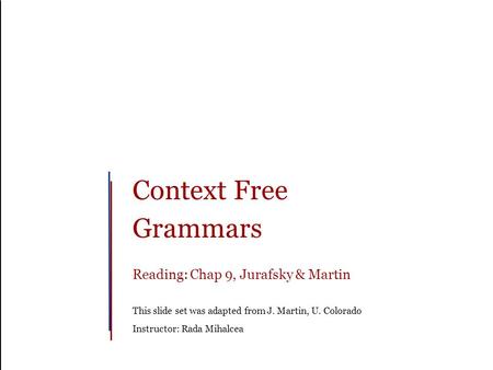 Context Free Grammars Reading: Chap 9, Jurafsky & Martin This slide set was adapted from J. Martin, U. Colorado Instructor: Rada Mihalcea.