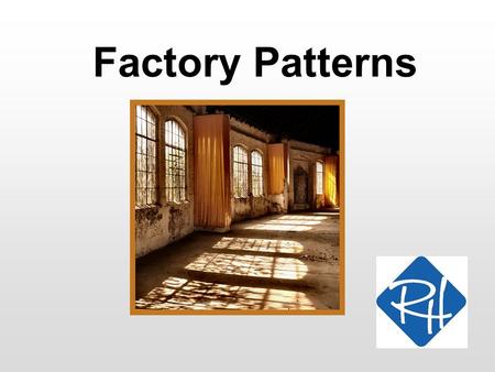 Factory Patterns. RHS – SOC 2 Being less concrete One important OO principle is: ”Program to an interface, not an implementation” Interfaces reduces the.