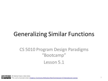 Generalizing Similar Functions CS 5010 Program Design Paradigms “Bootcamp” Lesson 5.1 TexPoint fonts used in EMF. Read the TexPoint manual before you delete.